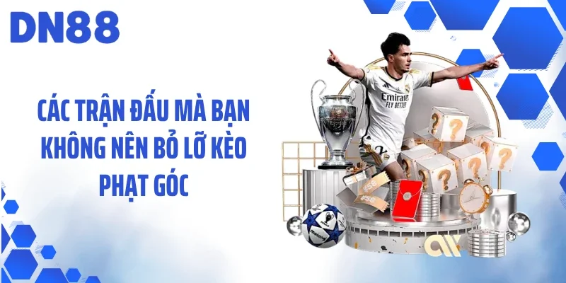 Các trận đấu mà bạn không nên bỏ lỡ kèo phạt góc